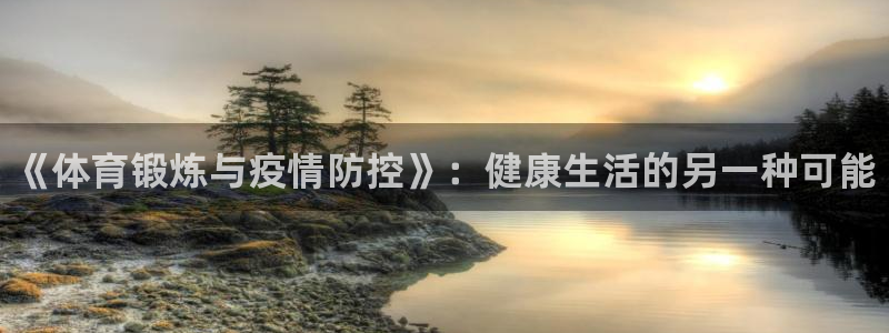 球客岛：《体育锻炼与疫情防控》：健康生活的另一种可能