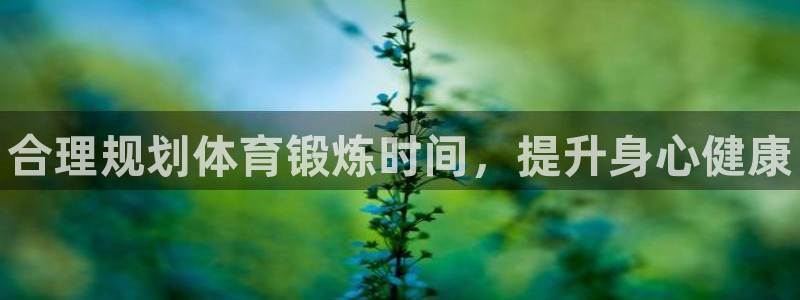 球客岛：合理规划体育锻炼时间，提升身心健康