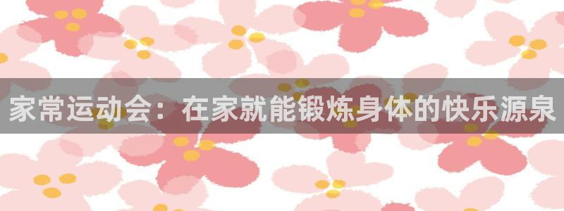 球客岛：家常运动会：在家就能锻炼身体的快乐源泉