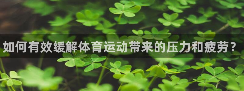 球客岛：如何有效缓解体育运动带来的压力和疲劳？