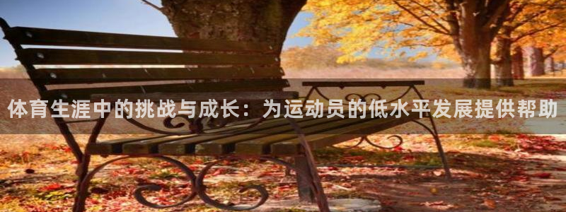 球客岛：体育生涯中的挑战与成长：为运动员的低水平发展提供帮助