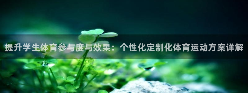 球客岛：提升学生体育参与度与效果：个性化定制化体育运动方案详解