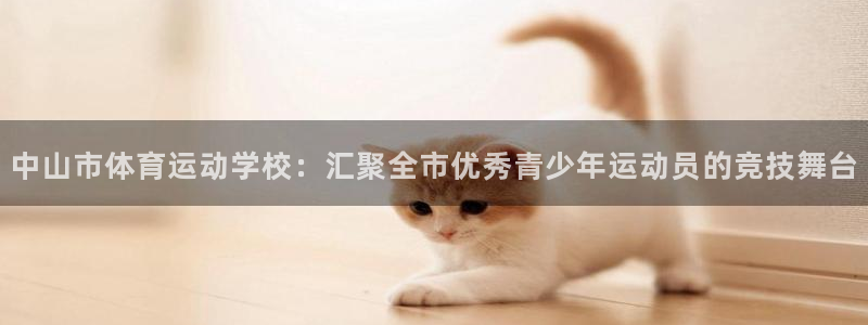 球客岛：中山市体育运动学校：汇聚全市优秀青少年运动员的竞技舞台