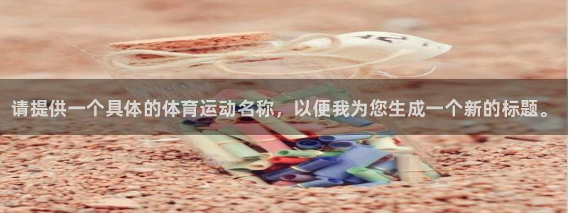 球客岛：请提供一个具体的体育运动名称，以便我为您生成一个新的标题。