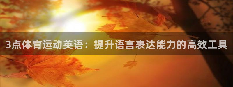 球客岛：3点体育运动英语：提升语言表达能力的高效工具