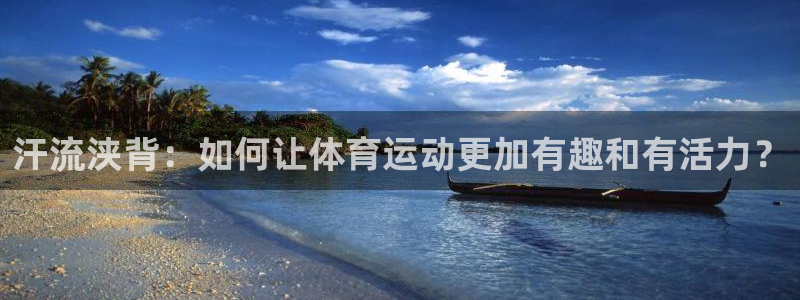 球客岛：汗流浃背：如何让体育运动更加有趣和有活力？