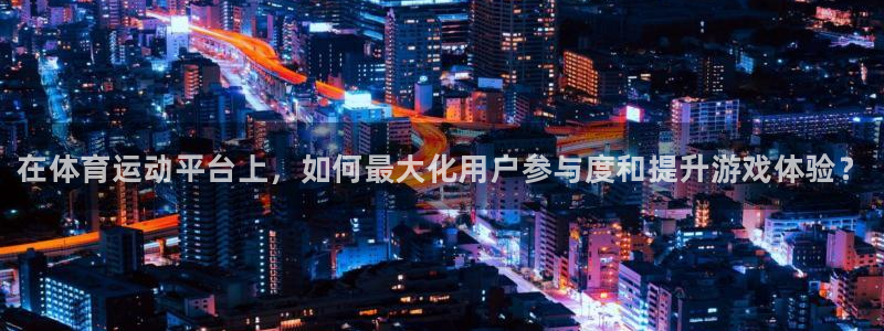 球客岛：在体育运动平台上，如何最大化用户参与度和提升游戏体验？