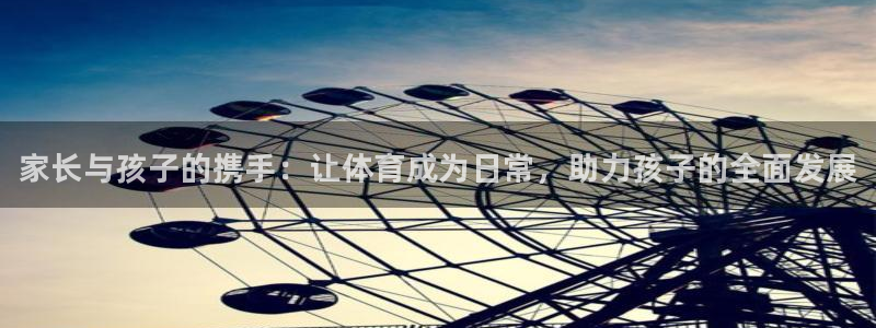 球客岛：家长与孩子的携手：让体育成为日常，助力孩子的全面发展